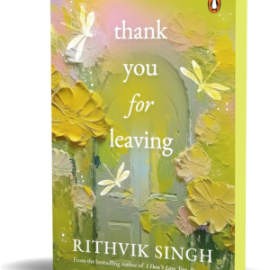 Thank You for Leaving: Learning to be okay with saying goodbye | A new book by one of India’s highest selling authors - Rithvik Singh