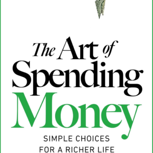 The Art of Spending Money: Simple Choices for a Richer Life (From Morgan Housel - The Bestsellers author of The Psychology of Money and Same as Ever – A...